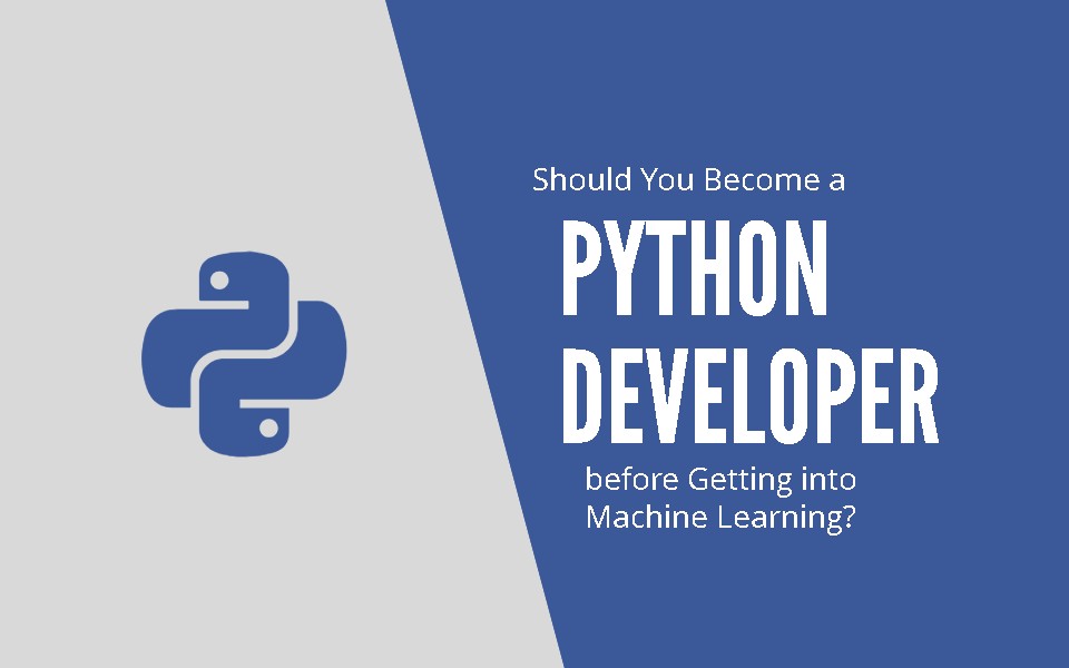 Should You Become a Python Developer before Getting into Machine Learning?